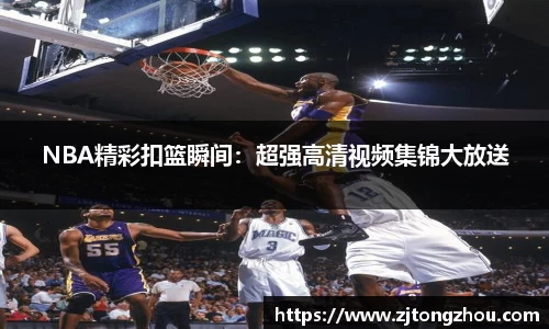 NBA精彩扣篮瞬间：超强高清视频集锦大放送