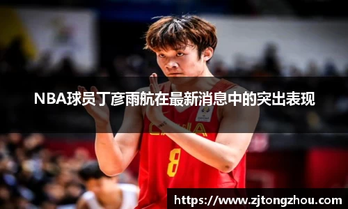 NBA球员丁彦雨航在最新消息中的突出表现